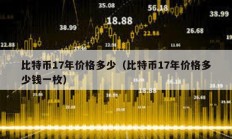 比特幣17年價格多少（比特幣17年價格多少錢一枚）