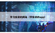 學(xué)習(xí)投資的網(wǎng)站（學(xué)投資的app）