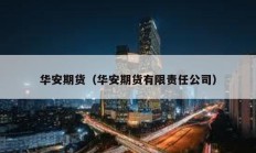 華安期貨（華安期貨有限責(zé)任公司）