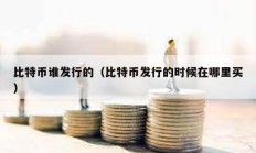 比特幣誰發(fā)行的（比特幣發(fā)行的時(shí)候在哪里買）