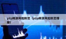p2p網(wǎng)貸風(fēng)險(xiǎn)防范（p2p網(wǎng)貸風(fēng)險(xiǎn)防范措施）