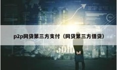 p2p網貸第三方支付（網貸第三方借貸）