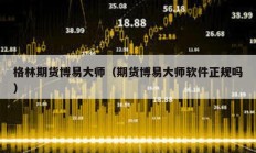格林期貨博易大師（期貨博易大師軟件正規嗎）