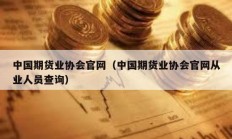 中國期貨業(yè)協(xié)會官網(wǎng)（中國期貨業(yè)協(xié)會官網(wǎng)從業(yè)人員查詢）
