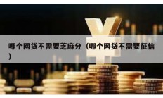 哪個網(wǎng)貸不需要芝麻分（哪個網(wǎng)貸不需要征信）