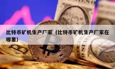 比特幣礦機(jī)生產(chǎn)廠家（比特幣礦機(jī)生產(chǎn)廠家在哪里）