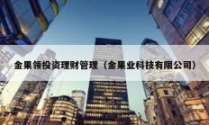 金果領(lǐng)投資理財(cái)管理（金果業(yè)科技有限公司）