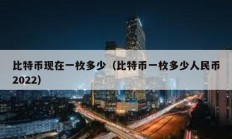 比特幣現在一枚多少（比特幣一枚多少人民幣2022）