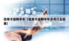 信用卡逾期半年（信用卡逾期半年會(huì)有什么后果）