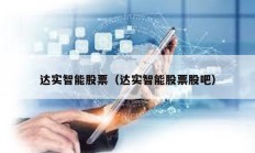 達(dá)實(shí)智能股票（達(dá)實(shí)智能股票股吧）