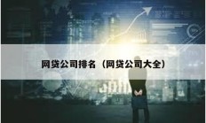 網(wǎng)貸公司排名（網(wǎng)貸公司大全）