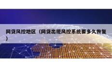 網(wǎng)貸風(fēng)控地區(qū)（網(wǎng)貸出現(xiàn)風(fēng)控系統(tǒng)要多久恢復(fù)）