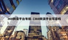 360網(wǎng)貸平臺(tái)導(dǎo)航（360網(wǎng)貸平臺(tái)可靠嗎）