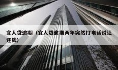 宜人貸逾期（宜人貸逾期兩年突然打電話說(shuō)讓還錢）