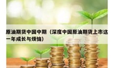 原油期貨中國中期（深度中國原油期貨上市這一年成長與煩惱）