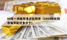 09年一天能挖多少比特幣（2009年比特幣每天能挖多少個(gè)）