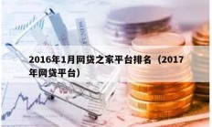 2016年1月網(wǎng)貸之家平臺(tái)排名（2017年網(wǎng)貸平臺(tái)）