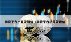 網貸平臺一直發短信（網貸平臺總是發短信）