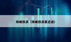 祥峰投資（祥峰投資夏志進(jìn)）