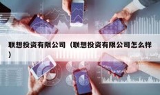 聯(lián)想投資有限公司（聯(lián)想投資有限公司怎么樣）