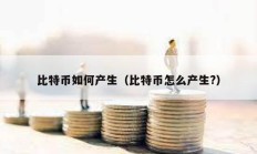 比特幣如何產(chǎn)生（比特幣怎么產(chǎn)生?）