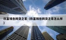 玖富錢包網(wǎng)貸之家（玖富錢包網(wǎng)貸之家怎么樣）