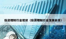 投資理財行業(yè)現(xiàn)狀（投資理財行業(yè)發(fā)展前景）