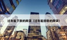 過年能下款的網貸（過年能放款的網貸）