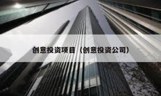 創(chuàng)意投資項目（創(chuàng)意投資公司）