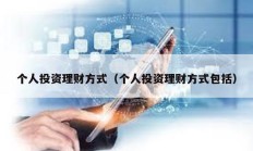 個(gè)人投資理財(cái)方式（個(gè)人投資理財(cái)方式包括）
