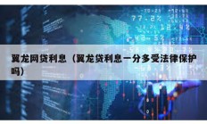 翼龍網(wǎng)貸利息（翼龍貸利息一分多受法律保護嗎）