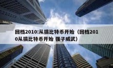 回檔2010:從搞比特幣開始（回檔2010從搞比特幣開始 強(qiáng)子威武）