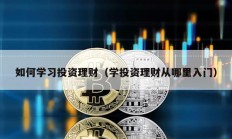 如何學習投資理財（學投資理財從哪里入門）