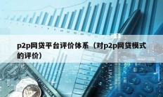 p2p網貸平臺評價體系（對p2p網貸模式的評價）