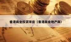 香港商業(yè)投資項(xiàng)目（香港商業(yè)地產(chǎn)商）