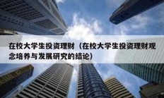 在校大學生投資理財（在校大學生投資理財觀念培養與發展研究的結論）