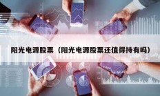 陽光電源股票（陽光電源股票還值得持有嗎）