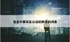 包含不要實(shí)名認(rèn)證的網(wǎng)貸的詞條
