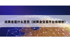 紙黃金是什么意思（紙黃金交易平臺(tái)有哪些）