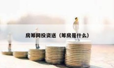 房籌網(wǎng)投資送（籌房是什么）