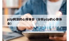 p2p網(wǎng)貸的心得體會（分析p2p的心得體會）