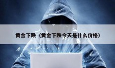 黃金下跌（黃金下跌今天是什么價(jià)格）