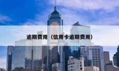 逾期費(fèi)用（信用卡逾期費(fèi)用）