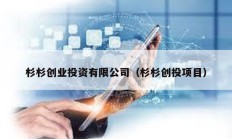 杉杉創(chuàng)業(yè)投資有限公司（杉杉創(chuàng)投項(xiàng)目）