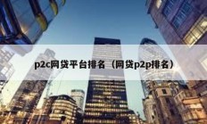 p2c網貸平臺排名（網貸p2p排名）