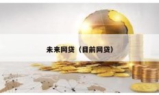 未來網(wǎng)貸（目前網(wǎng)貸）