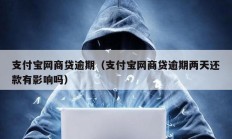 支付寶網(wǎng)商貸逾期（支付寶網(wǎng)商貸逾期兩天還款有影響嗎）