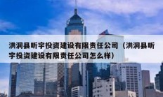 洪洞縣昕宇投資建設(shè)有限責任公司（洪洞縣昕宇投資建設(shè)有限責任公司怎么樣）