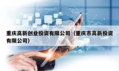 重慶高新創業投資有限公司（重慶市高新投資有限公司）