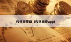 和訊期貨網（和訊期貨app）